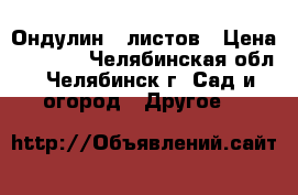 Ондулин 5 листов › Цена ­ 1 750 - Челябинская обл., Челябинск г. Сад и огород » Другое   